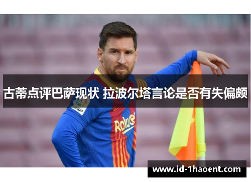 古蒂点评巴萨现状 拉波尔塔言论是否有失偏颇