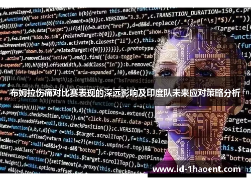 布姆拉伤痛对比赛表现的深远影响及印度队未来应对策略分析