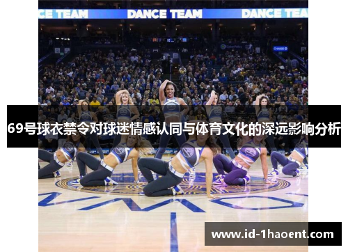 69号球衣禁令对球迷情感认同与体育文化的深远影响分析