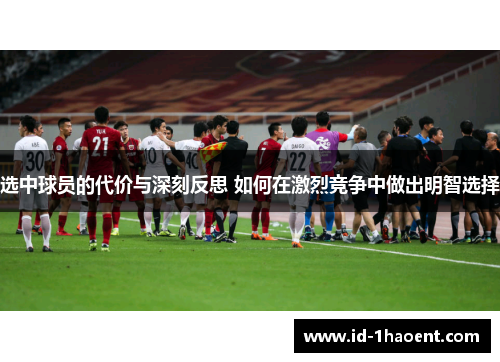 选中球员的代价与深刻反思 如何在激烈竞争中做出明智选择