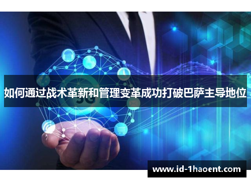 如何通过战术革新和管理变革成功打破巴萨主导地位