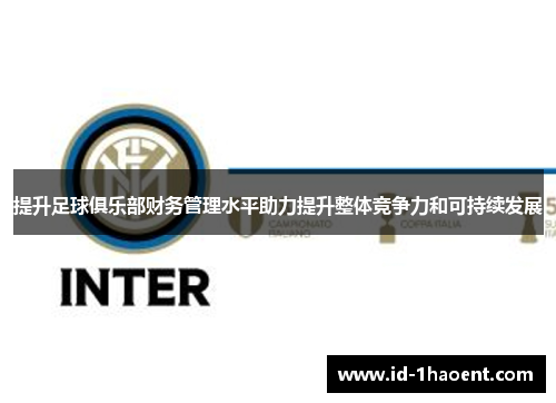 提升足球俱乐部财务管理水平助力提升整体竞争力和可持续发展