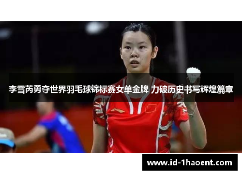 李雪芮勇夺世界羽毛球锦标赛女单金牌 力破历史书写辉煌篇章 李雪芮勇夺世界羽毛球锦标赛女单金牌 力破历史书写辉煌篇章