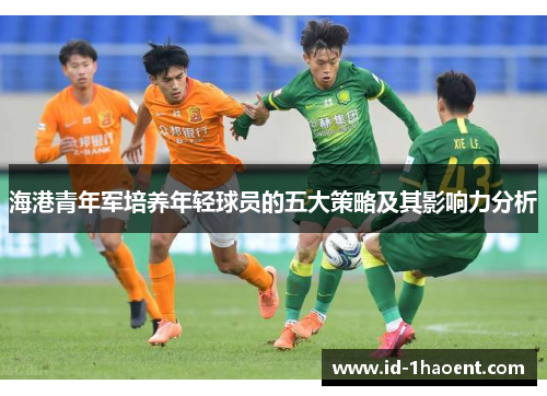 海港青年军培养年轻球员的五大策略及其影响力分析 海港青年军培养年轻球员的五大策略及其影响力分析