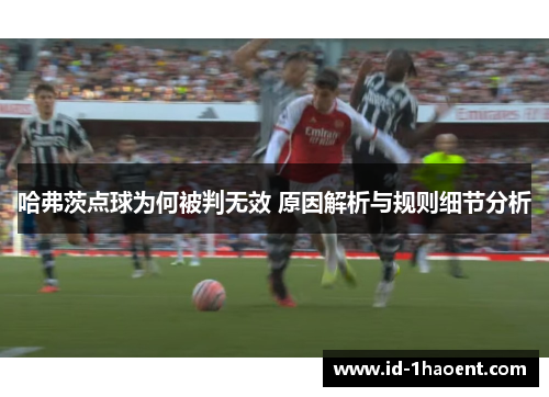 哈弗茨点球为何被判无效 原因解析与规则细节分析 哈弗茨点球为何被判无效 原因解析与规则细节分析