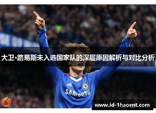 大卫·路易斯未入选国家队的深层原因解析与对比分析