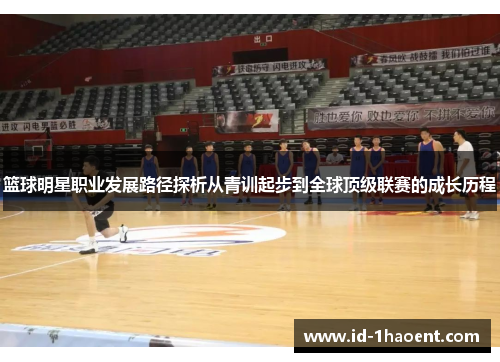 篮球明星职业发展路径探析从青训起步到全球顶级联赛的成长历程
