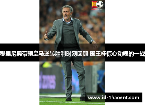 穆里尼奥带领皇马逆转胜利时刻回顾 国王杯惊心动魄的一战