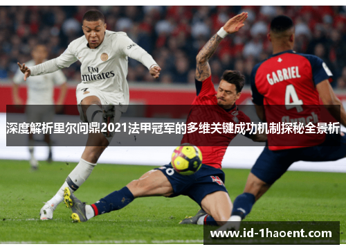 深度解析里尔问鼎2021法甲冠军的多维关键成功机制探秘全景析 深度解析里尔问鼎2021法甲冠军的多维关键成功机制探秘全景析