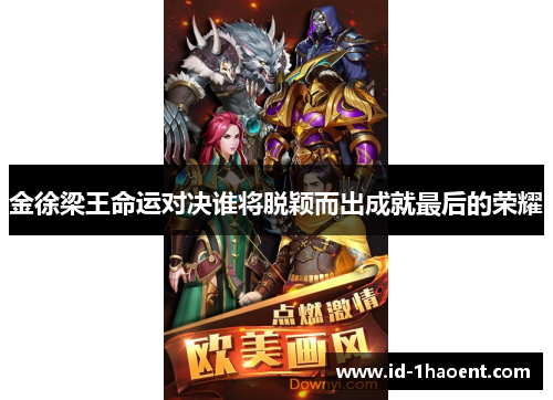 金徐梁王命运对决谁将脱颖而出成就最后的荣耀 金徐梁王命运对决谁将脱颖而出成就最后的荣耀