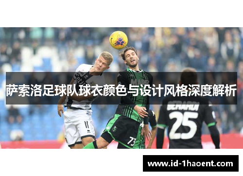 萨索洛足球队球衣颜色与设计风格深度解析 萨索洛足球队球衣颜色与设计风格深度解析