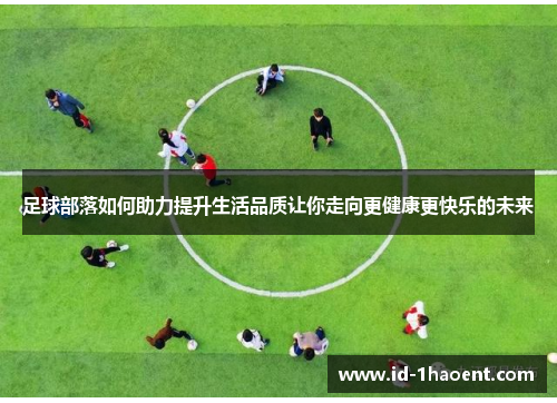 足球部落如何助力提升生活品质让你走向更健康更快乐的未来