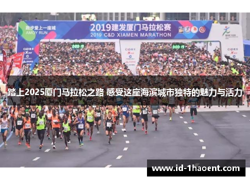 踏上2025厦门马拉松之路 感受这座海滨城市独特的魅力与活力