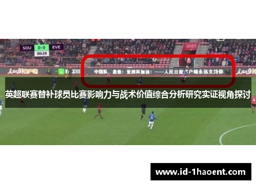 英超联赛替补球员比赛影响力与战术价值综合分析研究实证视角探讨 英超联赛替补球员比赛影响力与战术价值综合分析研究实证视角探讨